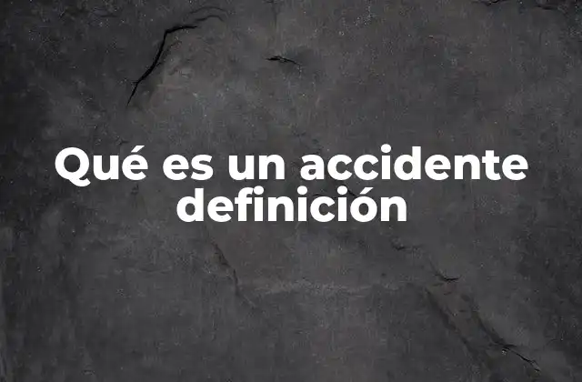 Qué es un Accidente Definición