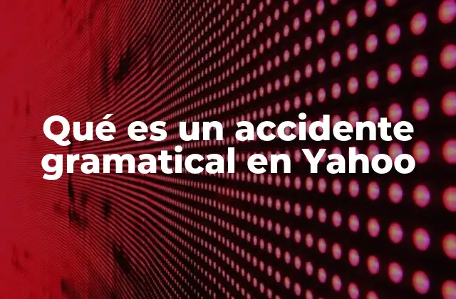 Qué es un Accidente Gramatical en Yahoo