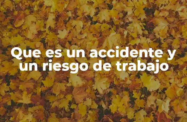 Que es un Accidente y un Riesgo de Trabajo