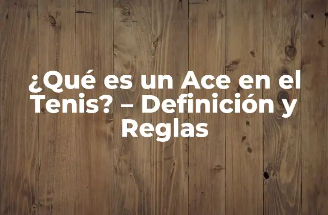¿qué es un Ace en el Tenis? - Definición y Reglas 2 Definición de un Ace en el Tenis