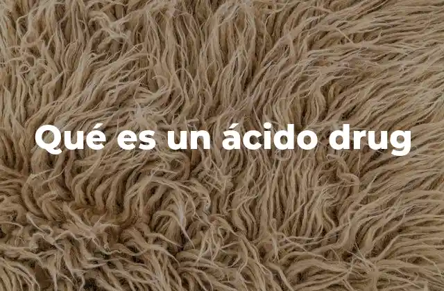 Qué es un Ácido Drug