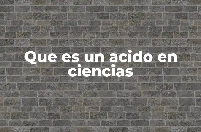 Que es un Acido en Ciencias