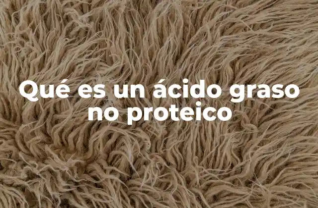 Qué es un Ácido Graso No Proteico