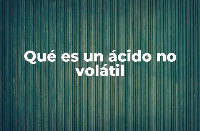 Qué es un Ácido No Volátil