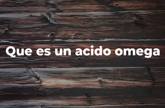 Que es un Acido Omega
