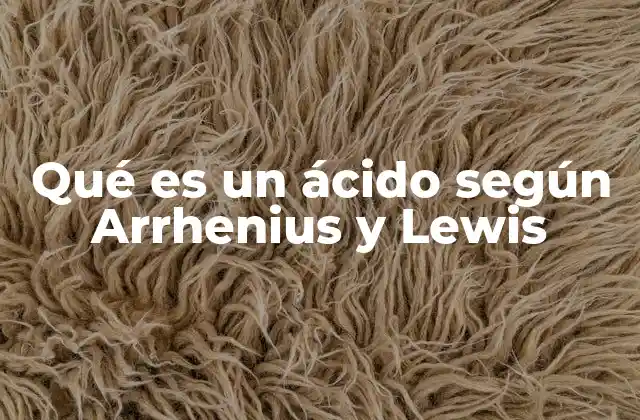 Qué es un Ácido según Arrhenius y Lewis