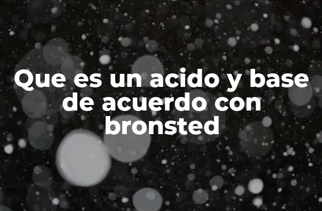 Que es un Acido y Base de Acuerdo con Bronsted