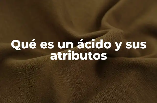 Qué es un Ácido y Sus Atributos