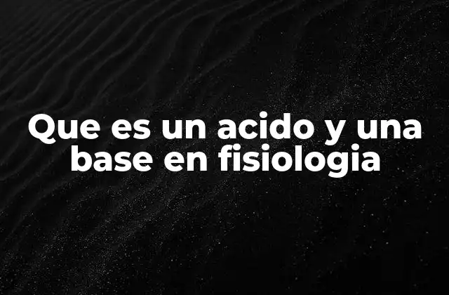 Que es un Acido y una Base en Fisiologia