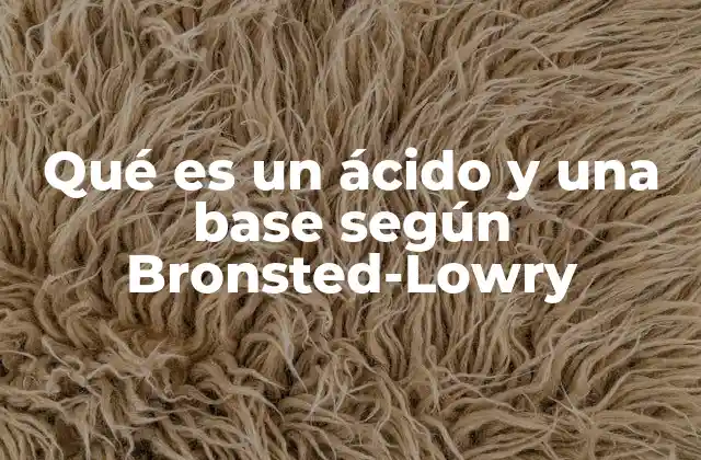 Qué es un Ácido y una Base según Bronsted-lowry