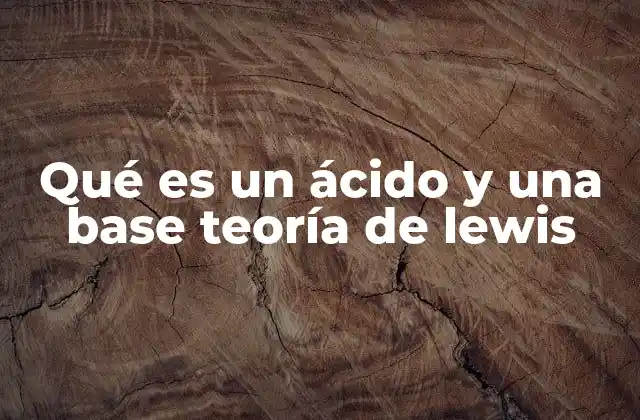 Qué es un Ácido y una Base Teoría de Lewis