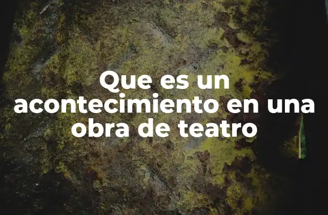 Que es un Acontecimiento en una Obra de Teatro
