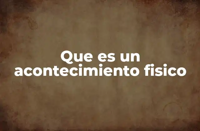 Que es un Acontecimiento Fisico