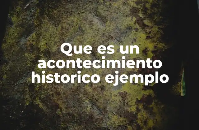 Que es un Acontecimiento Historico Ejemplo