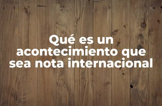 Qué es un Acontecimiento que Sea Nota Internacional