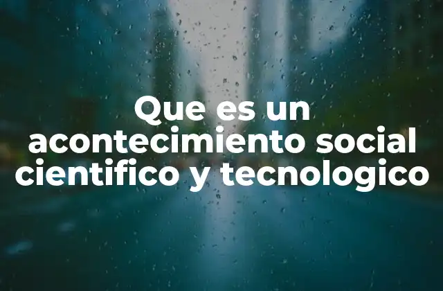 Que es un Acontecimiento Social Cientifico y Tecnologico