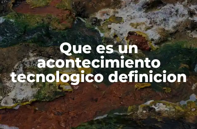 Que es un Acontecimiento Tecnologico Definicion