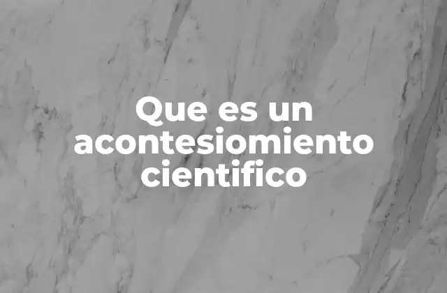 Que es un Acontesiomiento Cientifico