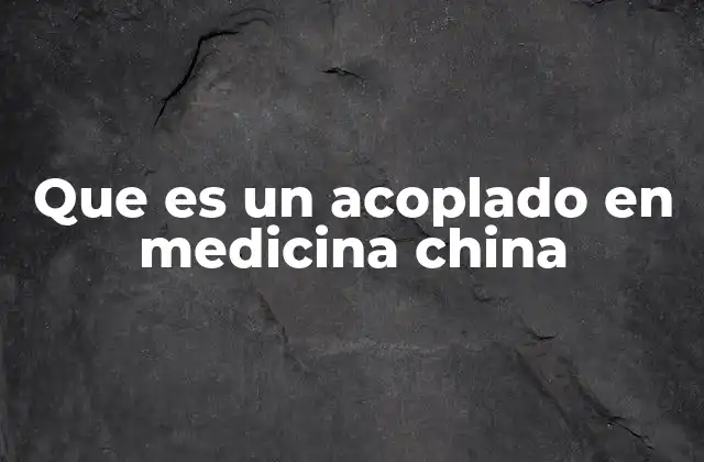 Que es un Acoplado en Medicina China