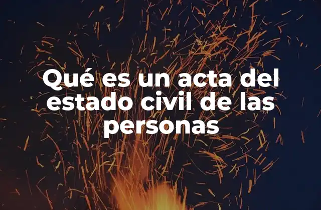 Qué es un Acta Del Estado Civil de las Personas