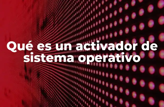 Qué es un Activador de Sistema Operativo