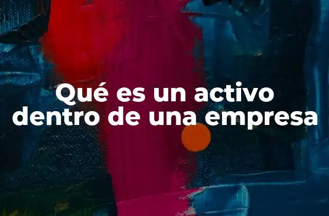 Qué es un Activo Dentro de una Empresa