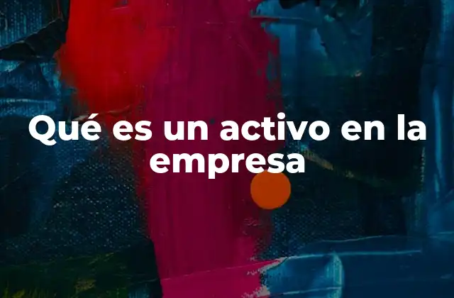 Qué es un Activo en la Empresa