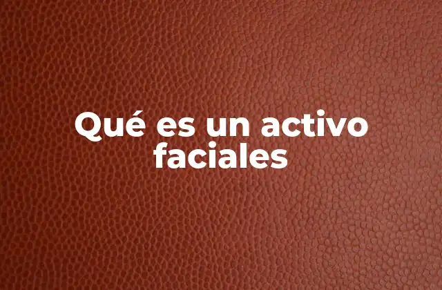 Qué es un Activo Faciales