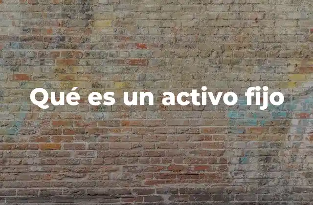 Qué es un Activo Fijo