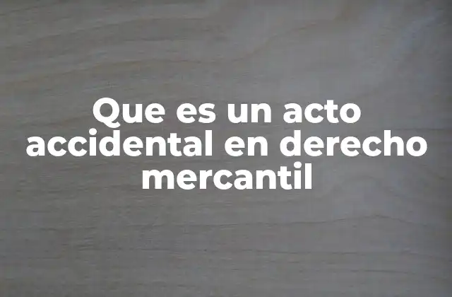 Que es un Acto Accidental en Derecho Mercantil