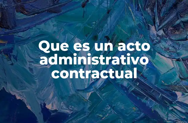 Que es un Acto Administrativo Contractual