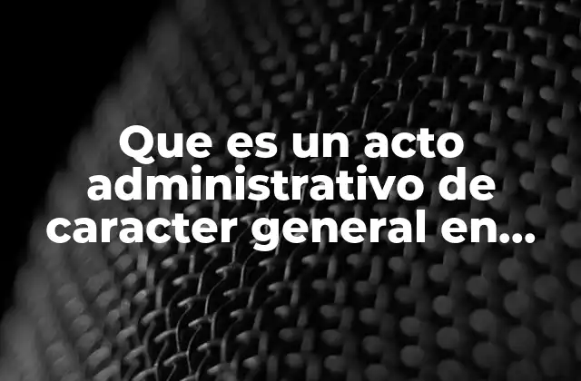 Que es un Acto Administrativo de Caracter General en Mexico