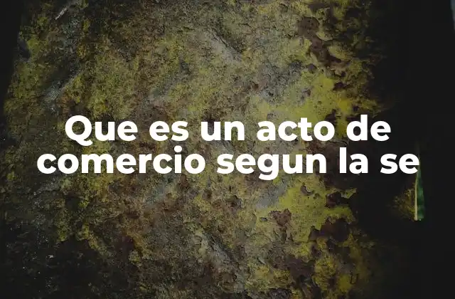 Que es un Acto de Comercio Segun la Se