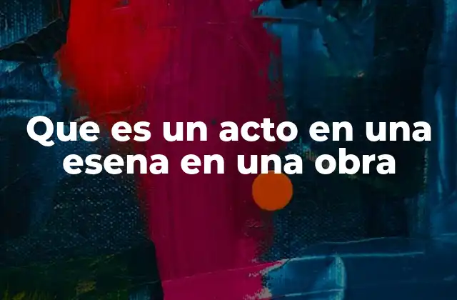 Que es un Acto en una Esena en una Obra