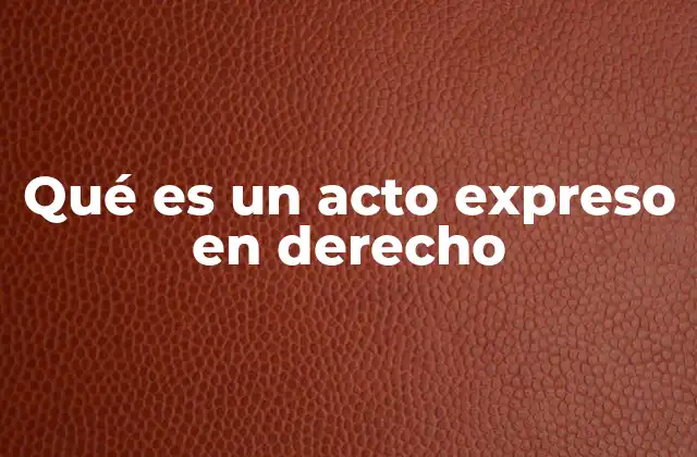 Qué es un Acto Expreso en Derecho