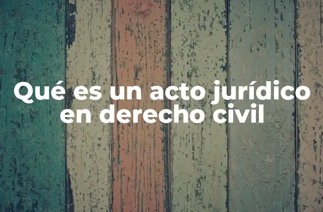 Qué es un Acto Jurídico en Derecho Civil 2 La importancia de los actos jurídicos en el derecho civil