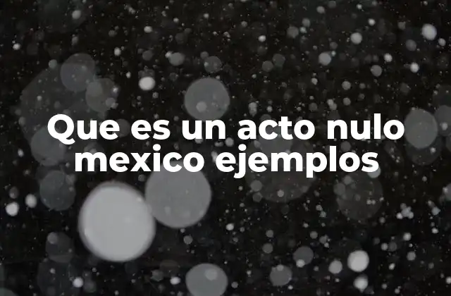 Que es un Acto Nulo Mexico Ejemplos 2 Actos jurídicos y su validez en el ordenamiento mexicano