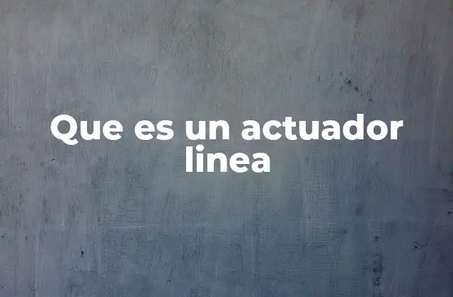 Que es un Actuador Linea