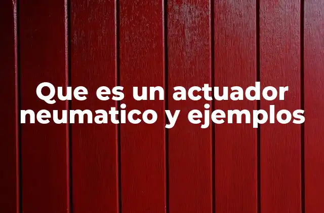 Que es un Actuador Neumatico y Ejemplos 2 Componentes básicos y funcionamiento del sistema neumático