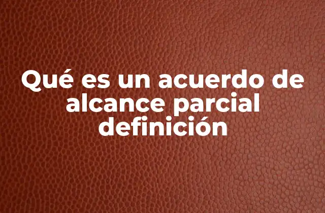 Qué es un Acuerdo de Alcance Parcial Definición