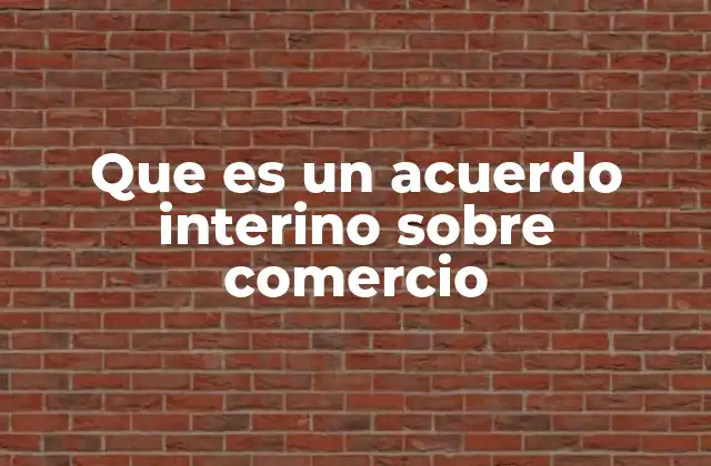 Que es un Acuerdo Interino sobre Comercio