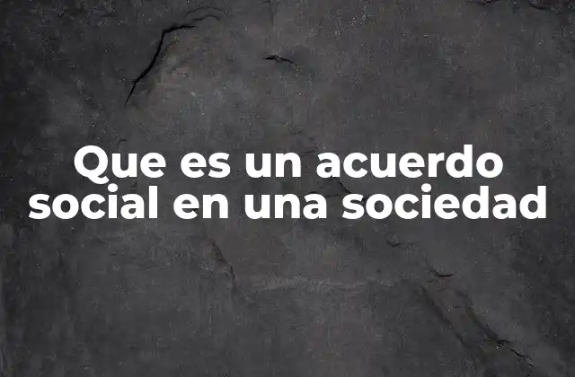 Que es un Acuerdo Social en una Sociedad
