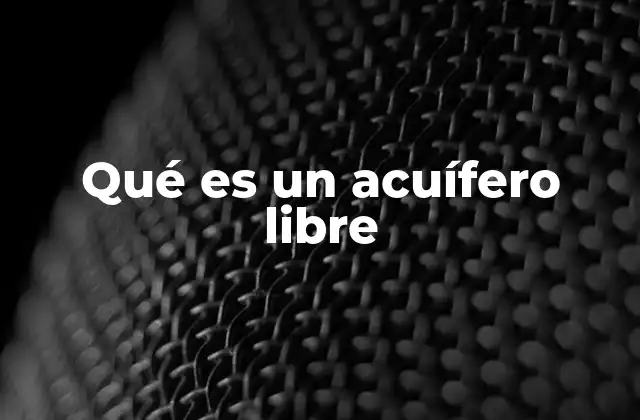 Qué es un Acuífero Libre