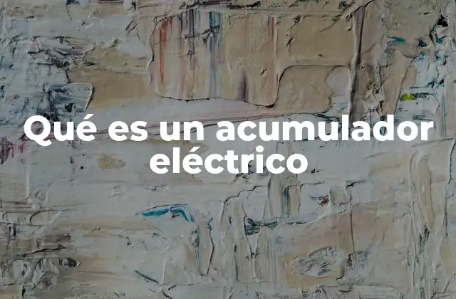 Qué es un Acumulador Eléctrico