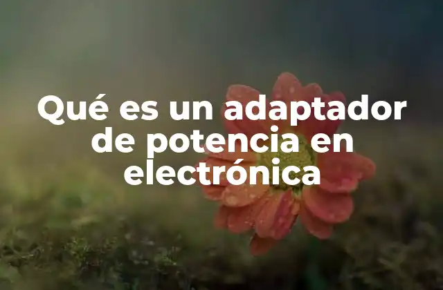 El papel del adaptador de potencia en la electrónica moderna