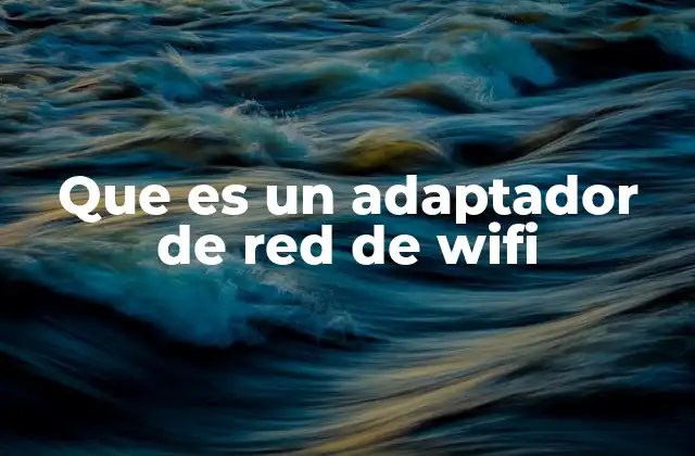 Que es un Adaptador de Red de Wifi