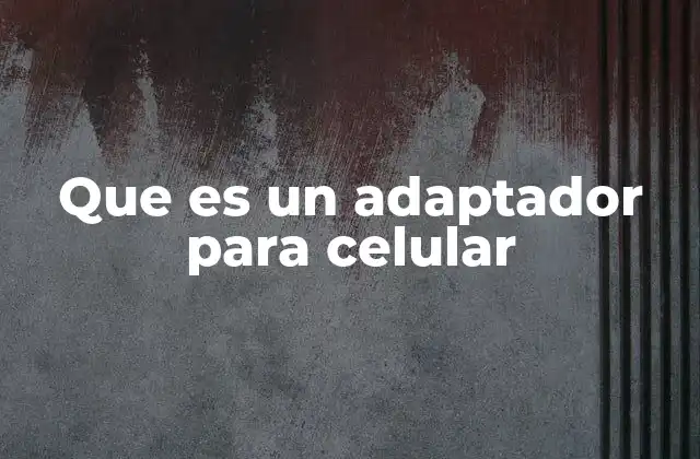 Que es un Adaptador para Celular