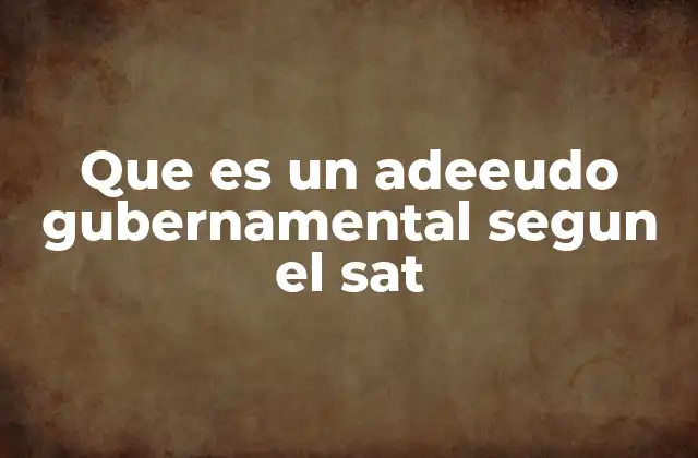El SAT y su papel en la gestión de adeudos gubernamentales