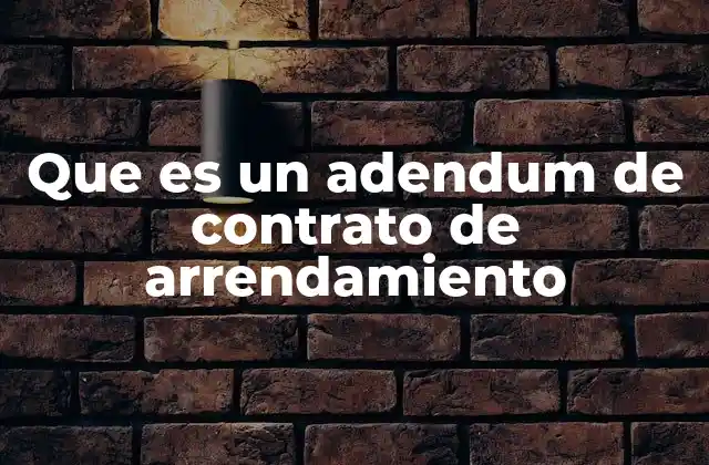 Que es un Adendum de Contrato de Arrendamiento