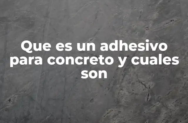 Que es un Adhesivo para Concreto y Cuales Son